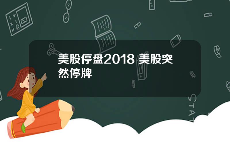 美股停盘2018 美股突然停牌